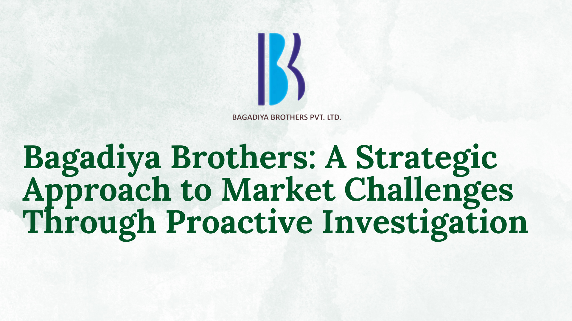 Bagadiya Brothers: A Strategic Approach to Market Challenges Through Proactive Investigation